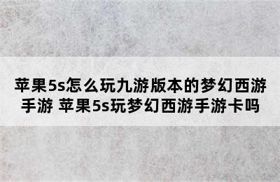 苹果5s怎么玩九游版本的梦幻西游手游 苹果5s玩梦幻西游手游卡吗